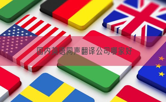 国内英语同声翻译公司哪家好