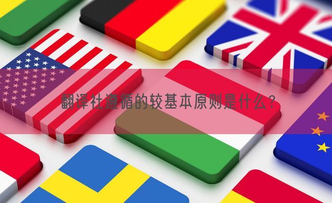 翻译社遵循的较基本原则是什么?